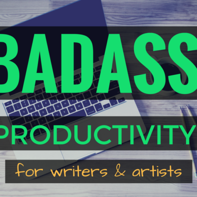 Special Invitation: BADASS Productivity for Writers & Artists