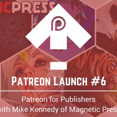 062 – Patreon Launch #6: Patreon for Publishers with Magnetic Press’ Mike Kennedy