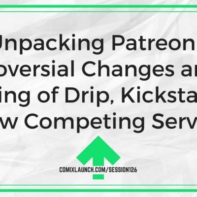 126 – Unpacking Patreon’s Controversial Changes and the Coming of Drip, Kickstarter’s New Competing Service