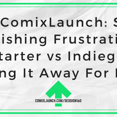 160 – Ask ComixLaunch: Self-Publishing Frustrations, Kickstarter vs Indiegogo & Giving It Away For Free