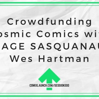 Crowdfunding Cosmic Comics with SAVAGE SASQUANAUT’s Wes Hartman