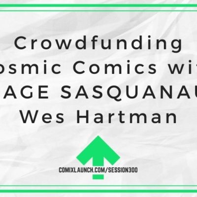 Crowdfunding Cosmic Comics with SAVAGE SASQUANAUT’s Wes Hartman