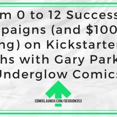 From 0 to 12 Successful Campaigns (and $100K in Funding) on Kickstarter in 18 Months with Gary Parkin of Underglow Comics