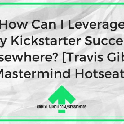 How Can I Leverage My Kickstarter Success Elsewhere? [Travis Gibb Mastermind Hotseat]