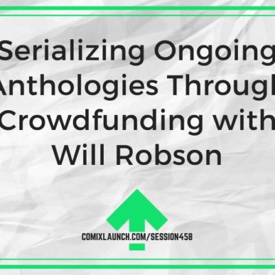 Serializing Ongoing Anthologies Through Crowdfunding with Will Robson