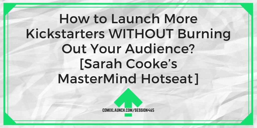 How To Launch More Kickstarters WITHOUT Burning Out Your Audience 