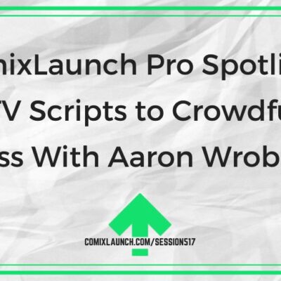 ComixLaunch Pro Spotlight: From TV Scripts to Crowdfunding Success With Aaron Wroblewski